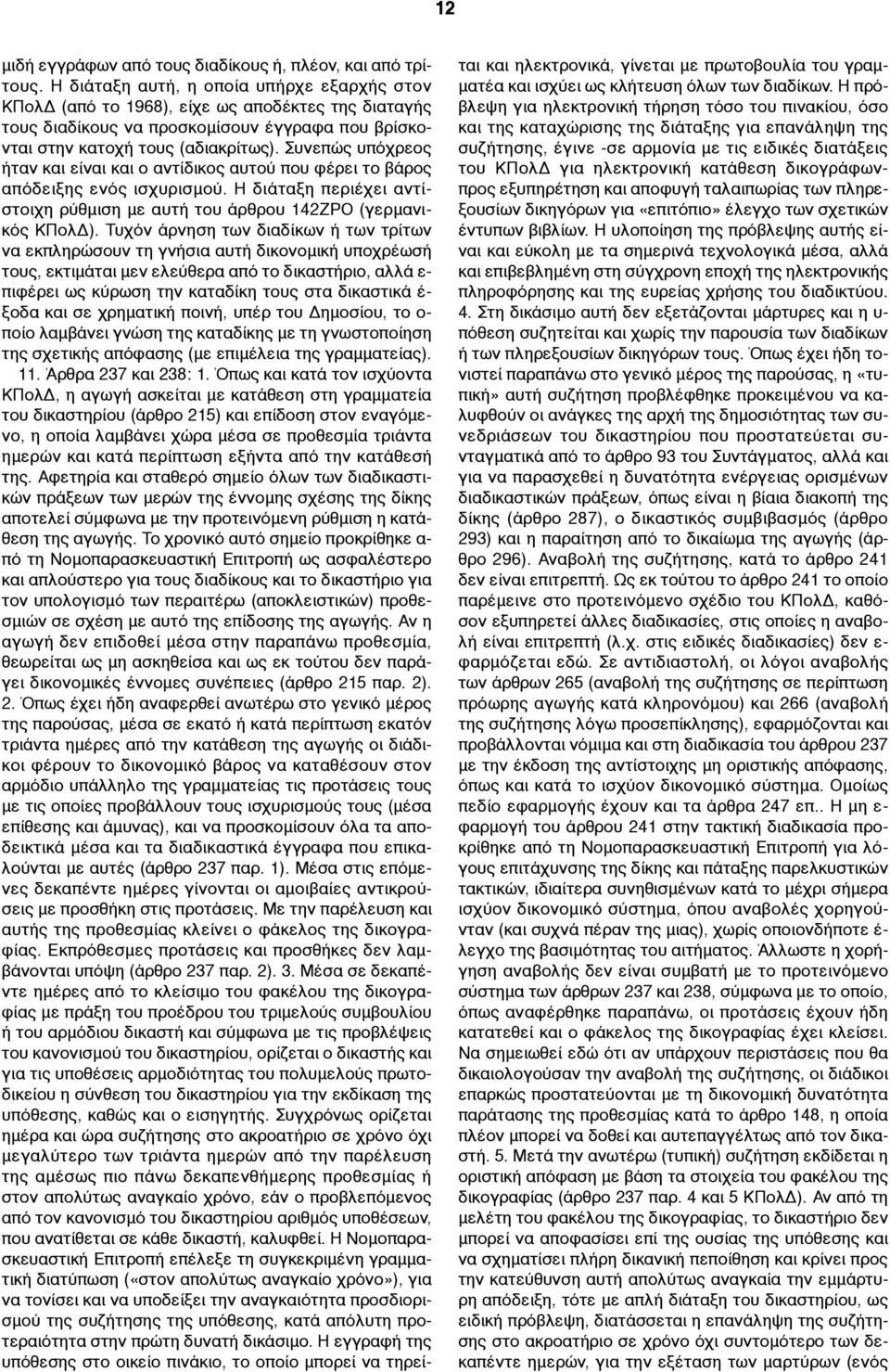 Συνεπώς υπόχρεος ήταν και είναι και ο αντίδικος αυτού που φέρει το βάρος απόδειξης ενός ισχυρισµού. Η διάταξη περιέχει αντίστοιχη ρύθµιση µε αυτή του άρθρου 142ZPO (γερµανικός ΚΠολΔ).