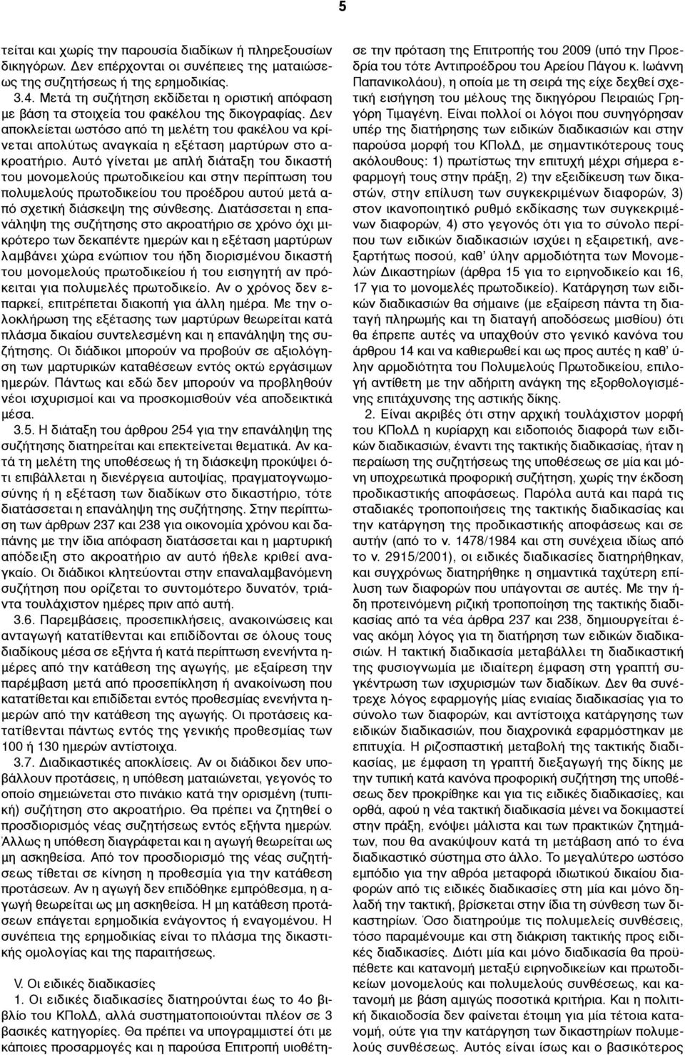 Δεν αποκλείεται ωστόσο από τη µελέτη του φακέλου να κρίνεται απολύτως αναγκαία η εξέταση µαρτύρων στο α- κροατήριο.