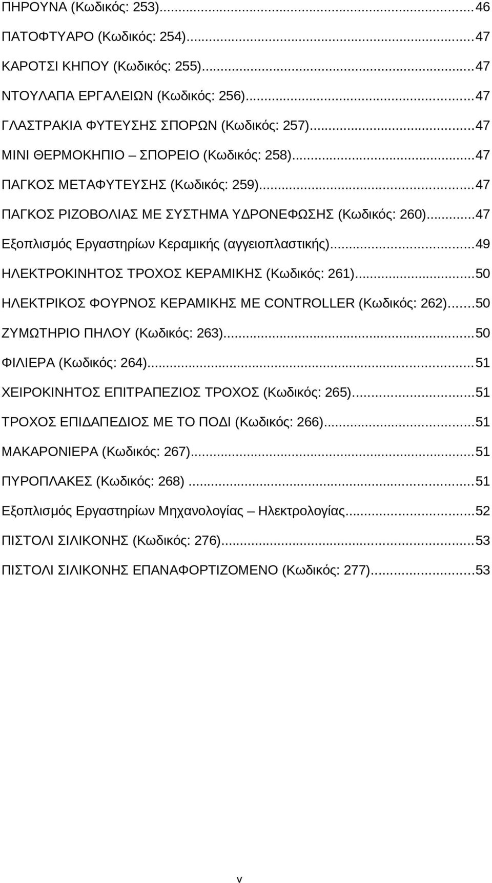 ..49 ΗΛΕΚΤΡΟΚΙΝΗΤΟΣ ΤΡΟΧΟΣ ΚΕΡΑΜΙΚΗΣ (Κωδικός: 261)...50 ΗΛΕΚΤΡΙΚΟΣ ΦΟΥΡΝΟΣ ΚΕΡΑΜΙΚΗΣ ΜΕ CONTROLLER (Κωδικός: 262)...50 ΖΥΜΩΤΗΡΙΟ ΠΗΛΟΥ (Κωδικός: 263)...50 ΦΙΛΙΕΡΑ (Κωδικός: 264).