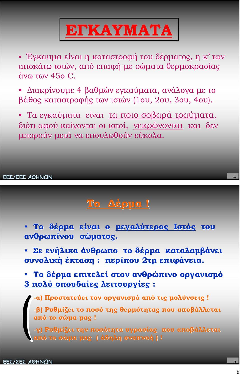 Τα εγκαύµατα είναι τα ποιο σοβαρά τραύµατα, διότι αφού καίγονται οι ιστοί, νεκρώνονται και δεν µπορούν µετά να επουλωθούν εύκολα. 4 Το έρµα!