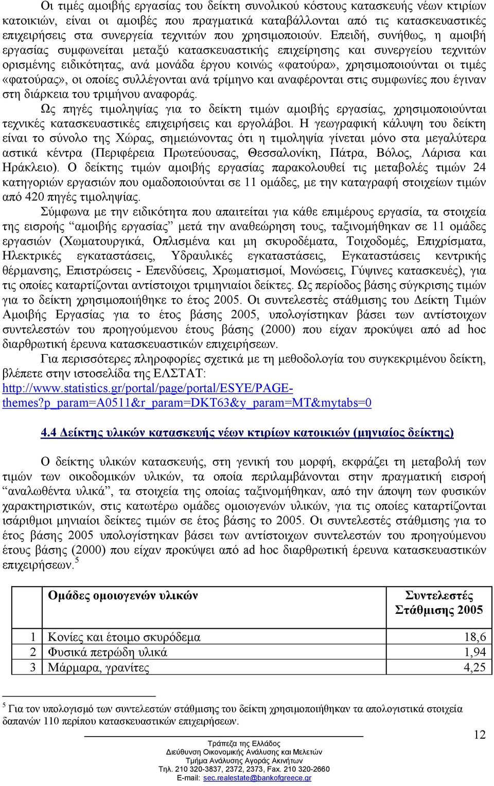 Επειδή, συνήθως, η αµοιβή εργασίας συµφωνείται µεταξύ κατασκευαστικής επιχείρησης και συνεργείου τεχνιτών ορισµένης ειδικότητας, ανά µονάδα έργου κοινώς «φατούρα», χρησιµοποιούνται οι τιµές