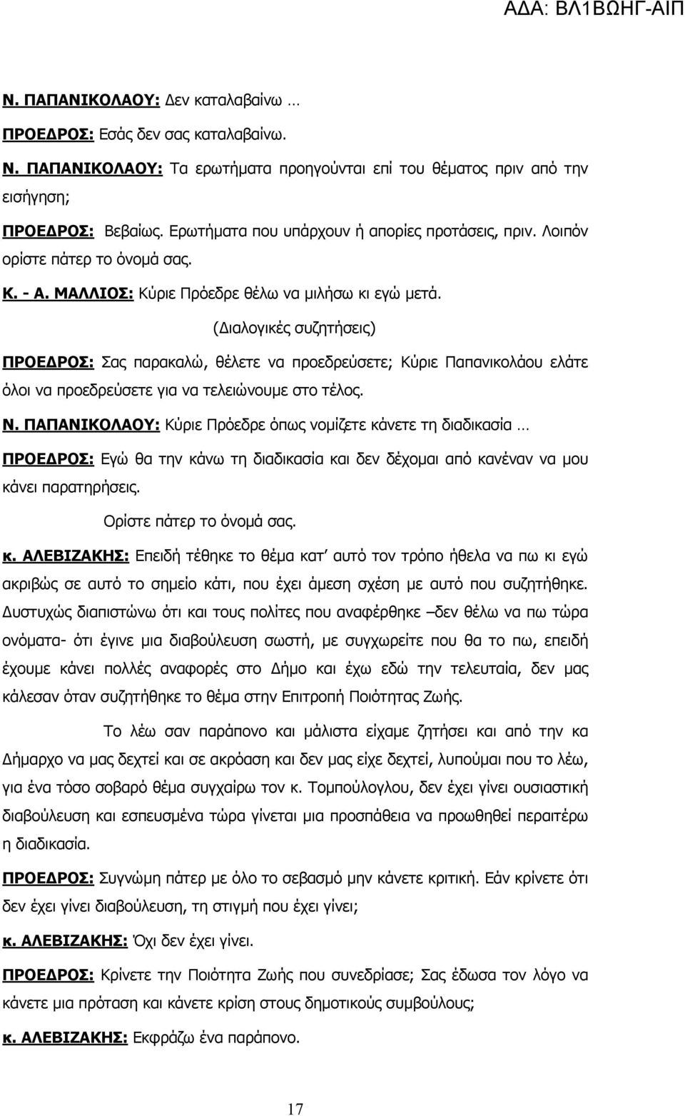 ( ιαλογικές συζητήσεις) ΠΡΟΕ ΡΟΣ: Σας παρακαλώ, θέλετε να προεδρεύσετε; Κύριε Παπανικολάου ελάτε όλοι να προεδρεύσετε για να τελειώνουµε στο τέλος. Ν.