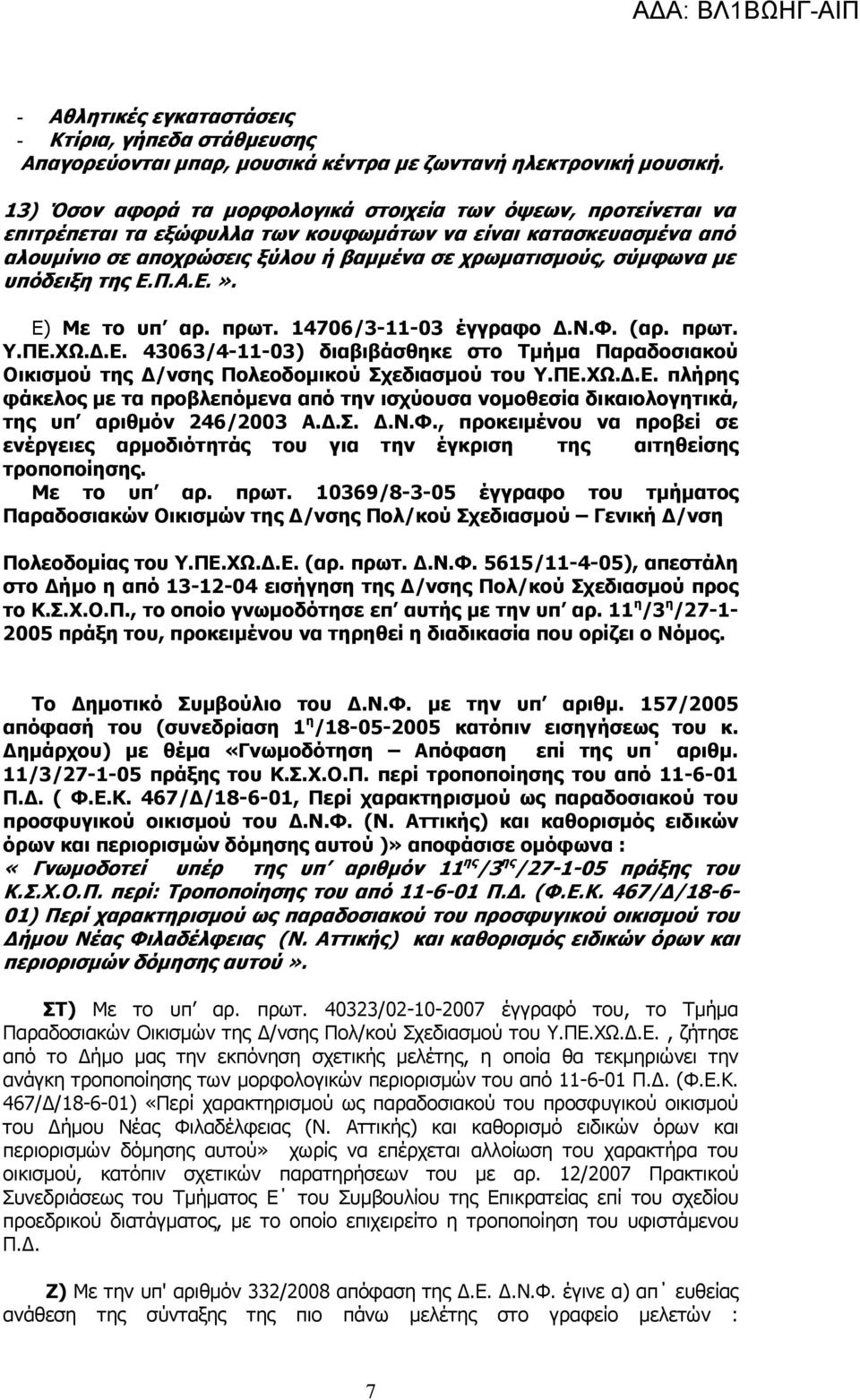 υπόδειξη της Ε.Π.Α.Ε.». Ε) Με το υπ αρ. πρωτ. 14706/3-11-03 έγγραφο.ν.φ. (αρ. πρωτ. Υ.ΠΕ.ΧΩ..Ε. 43063/4-11-03) διαβιβάσθηκε στο Τµήµα Παραδοσιακού Οικισµού της /νσης Πολεοδοµικού Σχεδιασµού του Υ.ΠΕ.ΧΩ..Ε. πλήρης φάκελος µε τα προβλεπόµενα από την ισχύουσα νοµοθεσία δικαιολογητικά, της υπ αριθµόν 246/2003 Α.