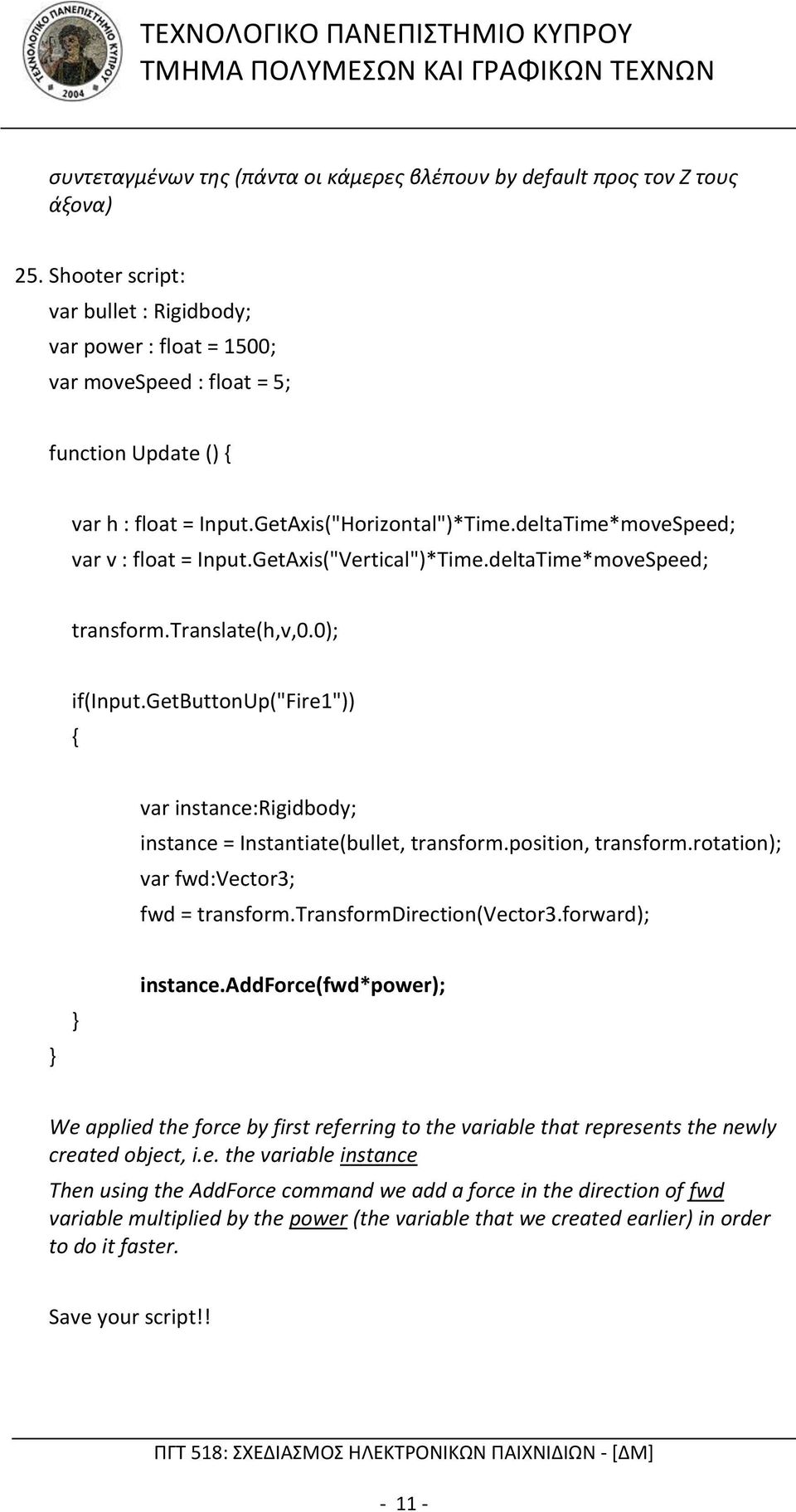 deltaTime*moveSpeed; var v : float = Input.GetAxis("Vertical")*Time.deltaTime*moveSpeed; transform.translate(h,v,0.0); if(input.