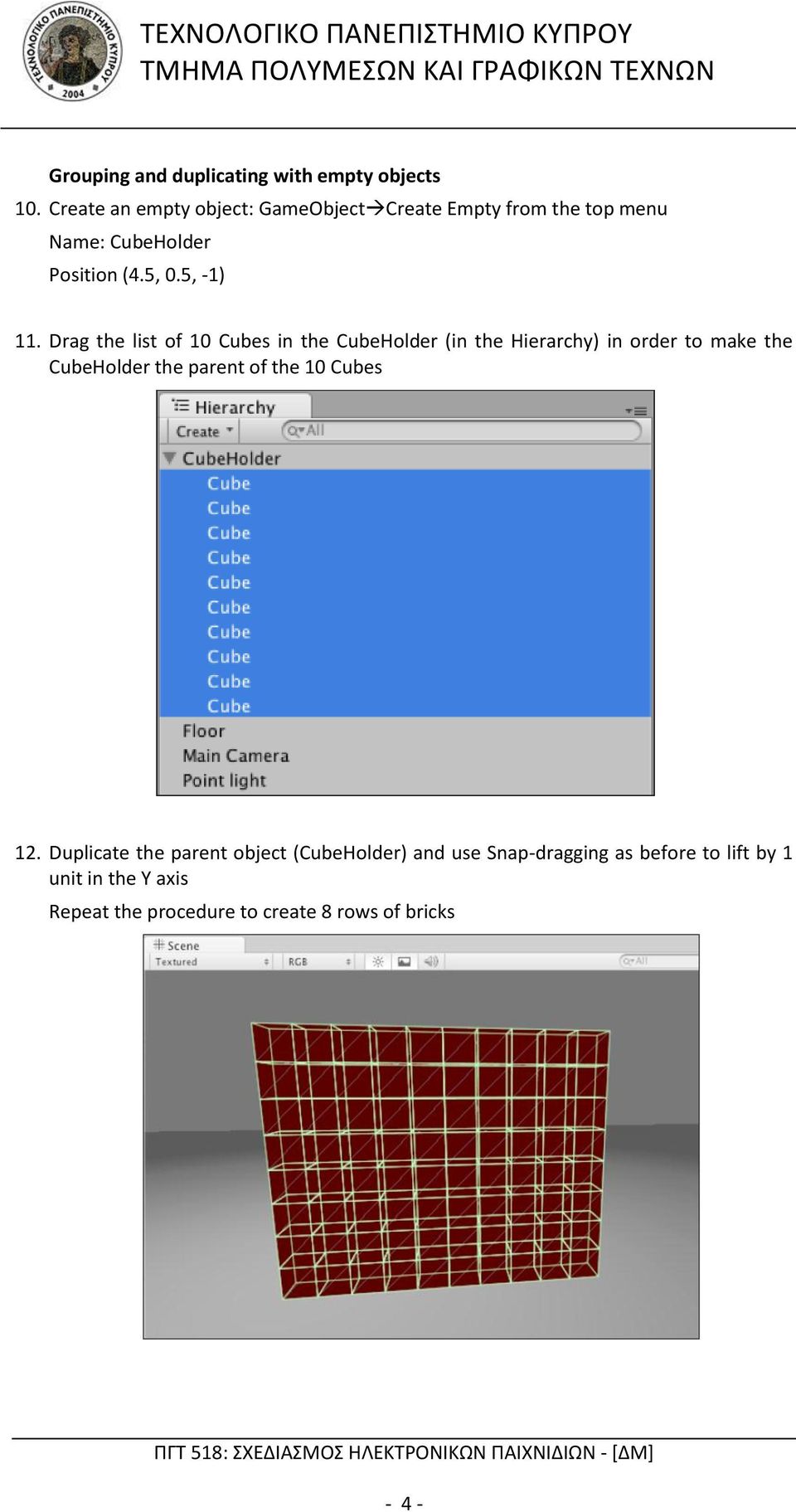 Drag the list of 10 Cubes in the CubeHolder (in the Hierarchy) in order to make the CubeHolder the parent of