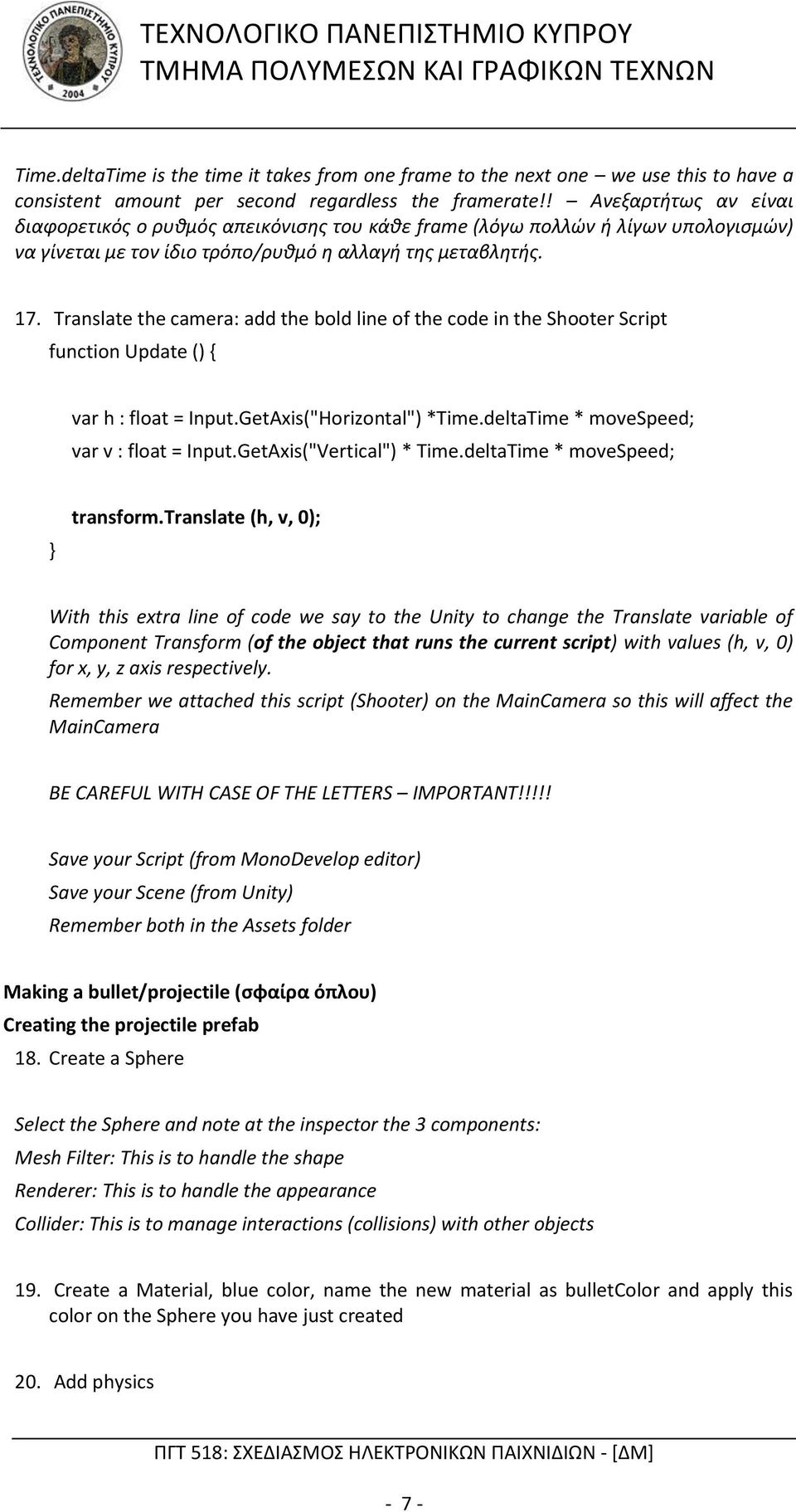 Translate the camera: add the bold line of the code in the Shooter Script function Update () { var h : float = Input.GetAxis("Horizontal") *Time.deltaTime * movespeed; var v : float = Input.