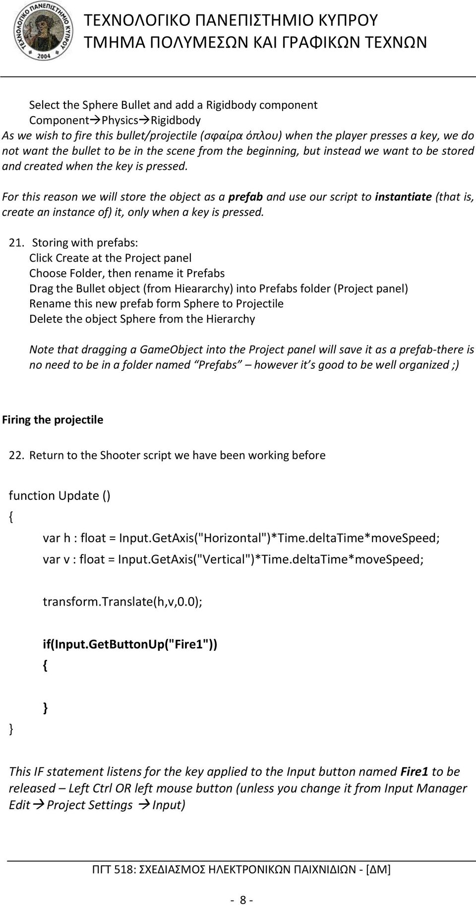 For this reason we will store the object as a prefab and use our script to instantiate (that is, create an instance of) it, only when a key is pressed. 21.