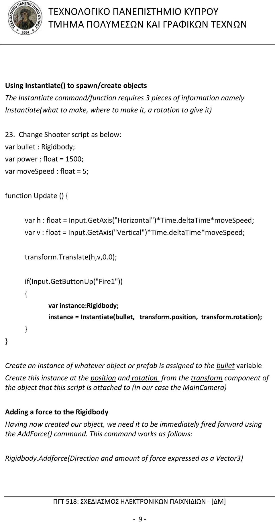 deltaTime*moveSpeed; var v : float = Input.GetAxis("Vertical")*Time.deltaTime*moveSpeed; transform.translate(h,v,0.0); if(input.