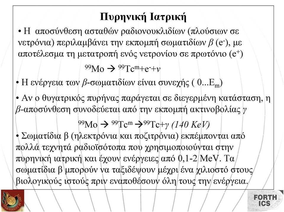 ..Ε m ) Aν ο θυγατρικός πυρήνας παράγεται σε διεγερµένη κατάσταση, η β-αποσύνθεση συνοδεύεται από την εκποµπή ακτινοβολίας γ 99 Mo 99 Tc m 99 Tc+γ (140 KeV) Σωµατίδια β