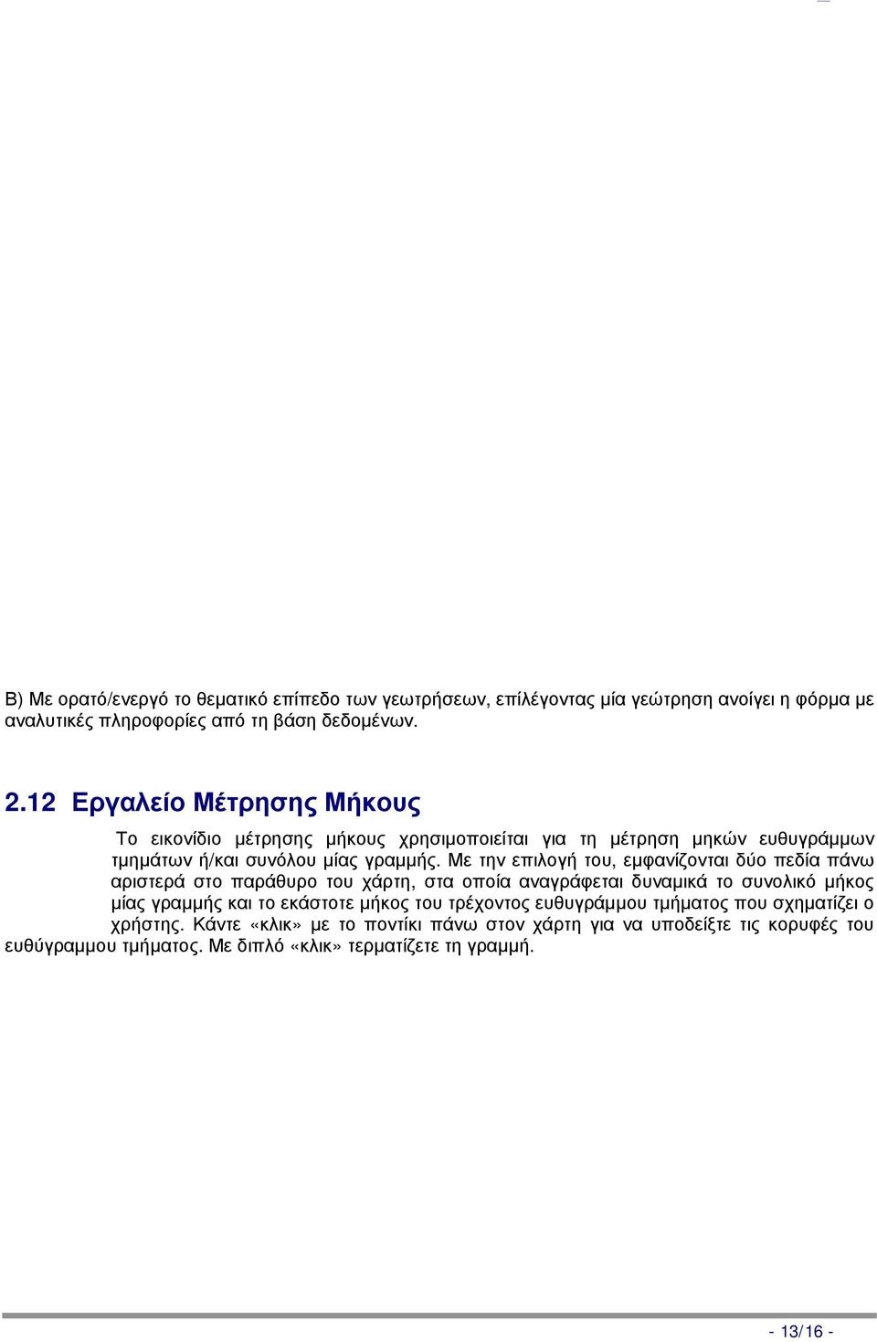 Με την επιλογή του, εμφανίζονται δύο πεδία πάνω αριστερά στο παράθυρο του χάρτη, στα οποία αναγράφεται δυναμικά το συνολικό μήκος μίας γραμμής και το εκάστοτε μήκος