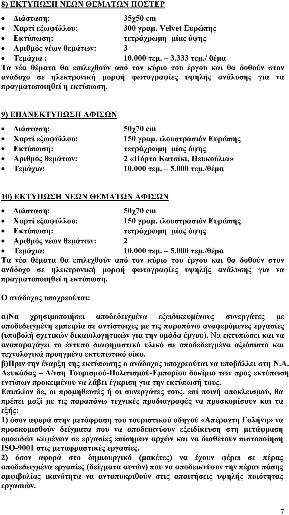 9) ΕΠΑΝΕΚΤΥΠΩΣΗ ΑΦΙΣΩΝ Διάσταση: 50χ70 cm Χαρτί εξωφύλλου: 150 γραμ. ιλουστρασιόν Ευρώπης Εκτύπωση: τετράχρωμη μίας όψης Αριθμός θεμάτων: 2 «Πόρτο Κατσίκι, Πευκούλια» Τεμάχια: 10.000 τεμ.