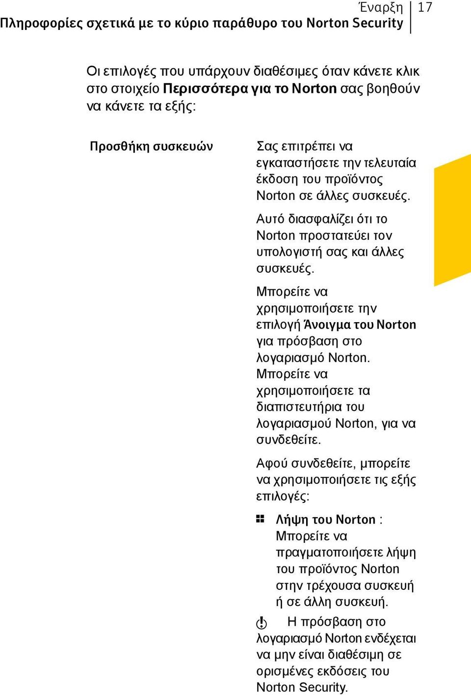 Μπορείτε να χρησιμοποιήσετε την επιλογή Άνοιγμα του Norton για πρόσβαση στο λογαριασμό Norton. Μπορείτε να χρησιμοποιήσετε τα διαπιστευτήρια του λογαριασμού Norton, για να συνδεθείτε.