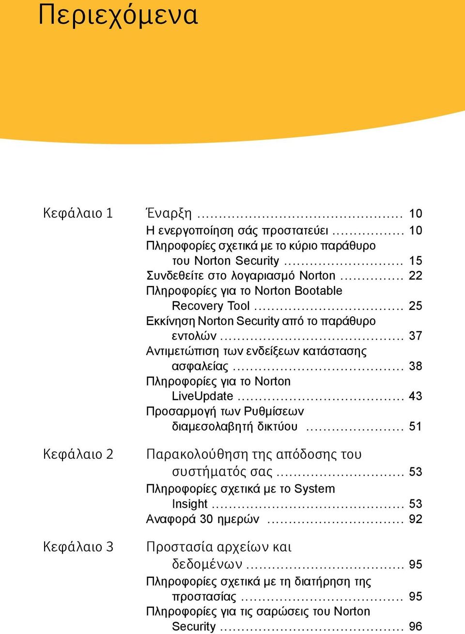 .. 38 Πληροφορίες για το Norton LiveUpdate... 43 Προσαρμογή των Ρυθμίσεων διαμεσολαβητή δικτύου... 51 Κεφάλαιο 2 Κεφάλαιο 3 Παρακολούθηση της απόδοσης του συστήματός σας.