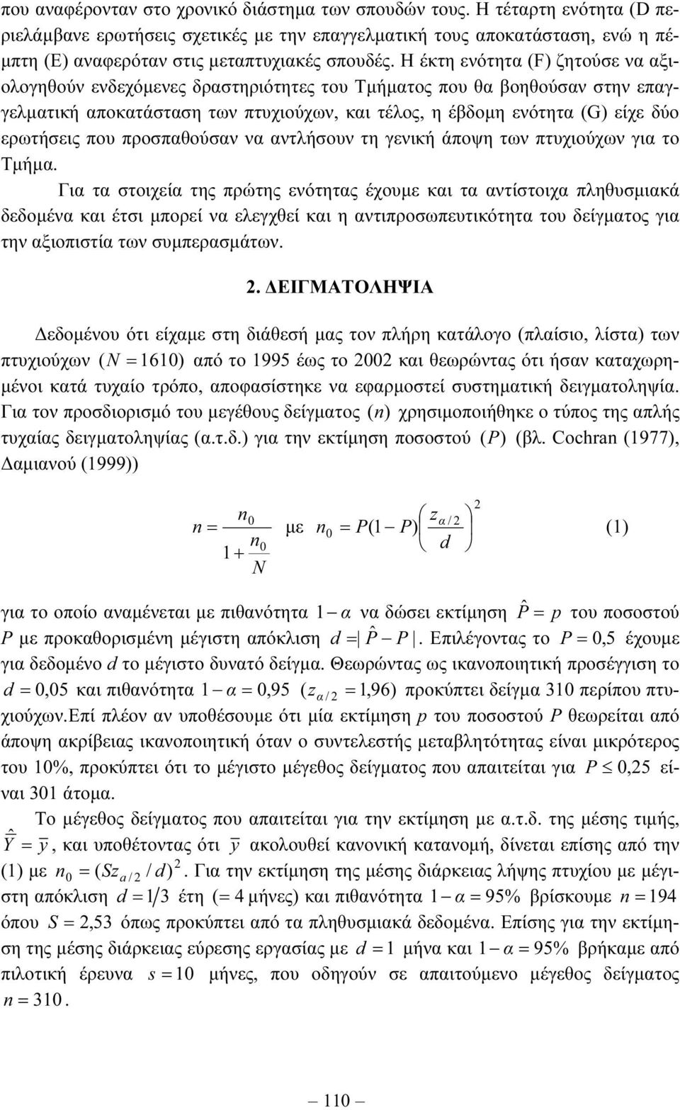 Η έκτη ενότητα (F) ζητούσε να αξιολογηθούν ενδεχόµενες δραστηριότητες του Τµήµατος που θα βοηθούσαν στην επαγγελµατική αποκατάσταση των πτυχιούχων, και τέλος, η έβδοµη ενότητα (G) είχε δύο ερωτήσεις