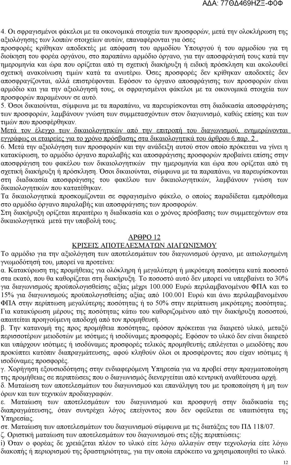 πρόσκληση και ακολουθεί σχετική ανακοίνωση τιμών κατά τα ανωτέρω. Όσες προσφορές δεν κρίθηκαν αποδεκτές δεν αποσφραγίζονται, αλλά επιστρέφονται.