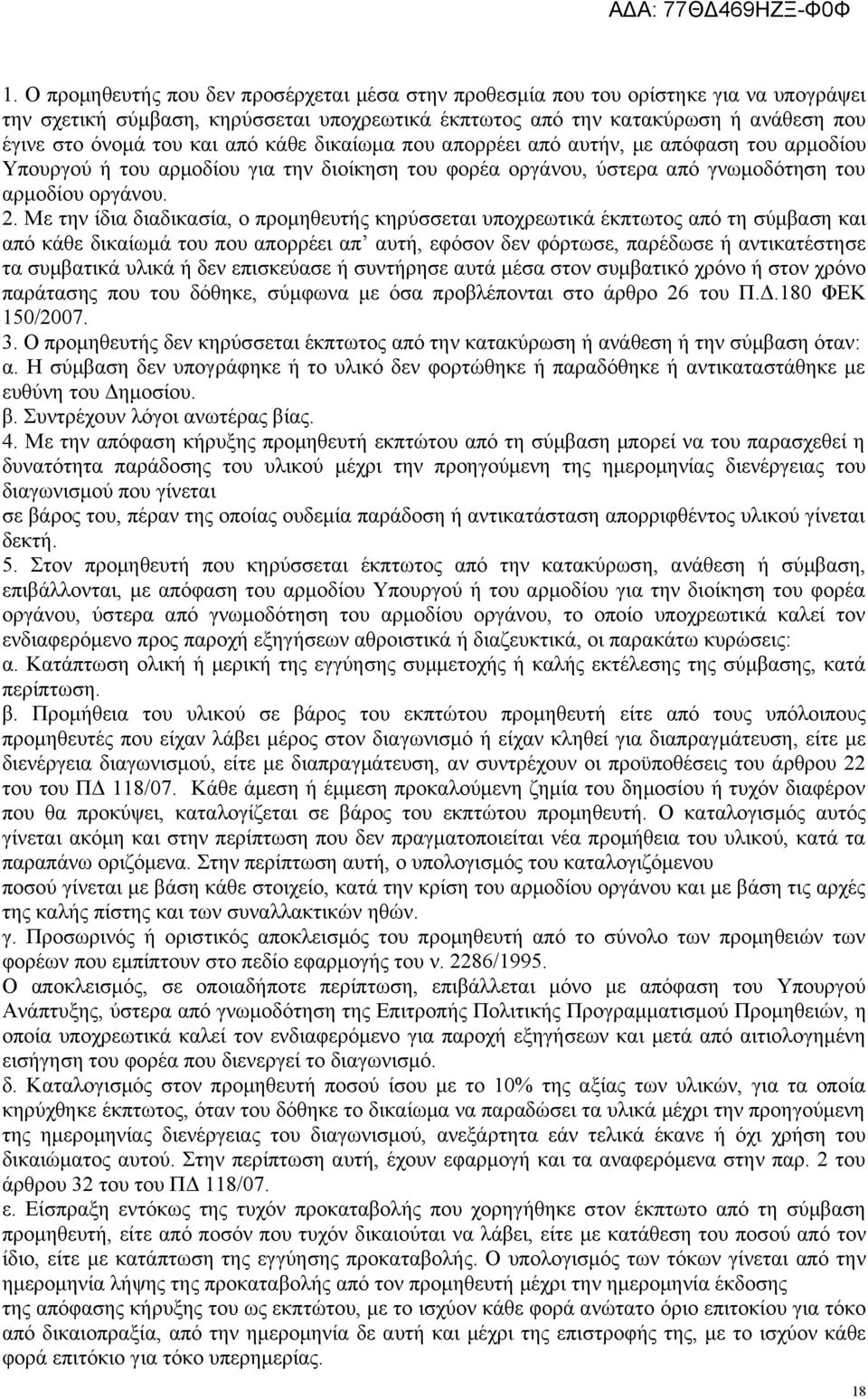 Με την ίδια διαδικασία, ο προμηθευτής κηρύσσεται υποχρεωτικά έκπτωτος από τη σύμβαση και από κάθε δικαίωμά του που απορρέει απ αυτή, εφόσον δεν φόρτωσε, παρέδωσε ή αντικατέστησε τα συμβατικά υλικά ή