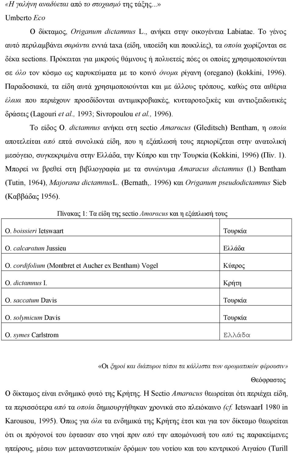 Πρόκειται για µικρούς θάµνους ή πολυετείς πόες οι οποίες χρησιµοποιούνται σε όλο τον κόσµο ως καρυκεύµατα µε το κοινό όνοµα ρίγανη (oregano) (kokkini, 1996).