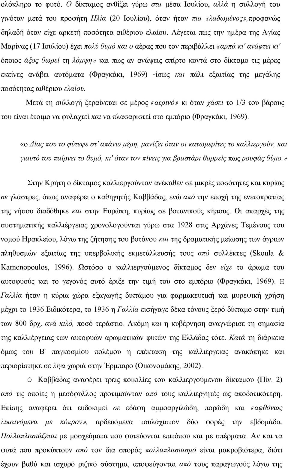 Λέγεται πως την ηµέρα της Αγίας Μαρίνας (17 Ιουλίου) έχει πολύ θυµό και ο αέρας που τον περιβάλλει «αρπά κι' ανάφτει κι' όποιος άξος θωρεί τη λάµψη» και πως αν ανάψεις σπίρτο κοντά στο δίκταµο τις