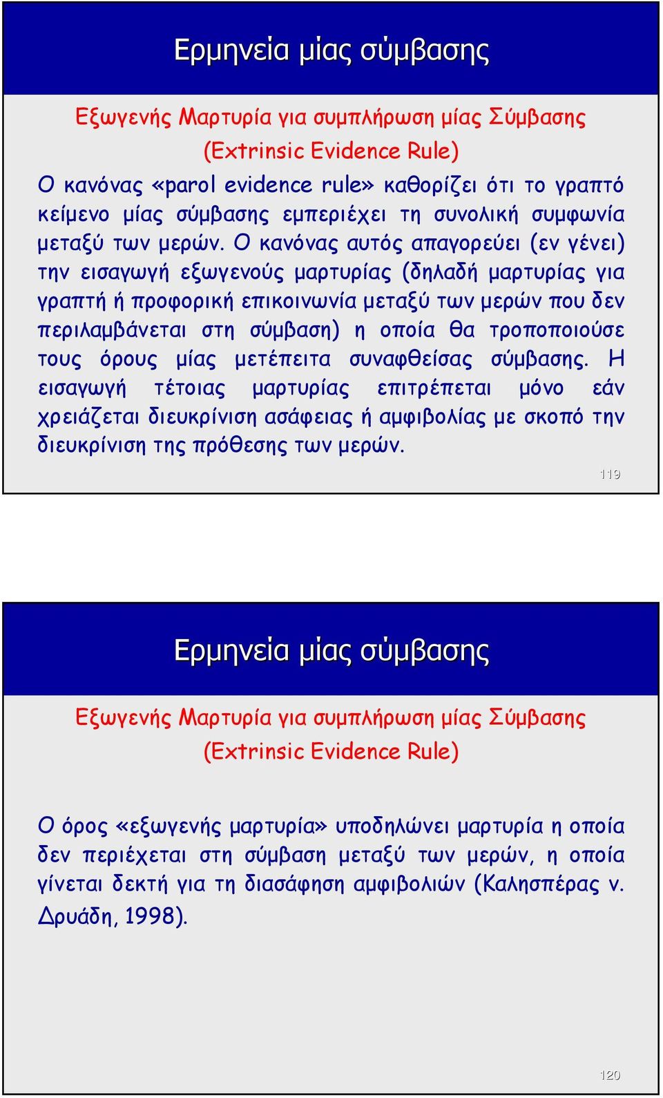 Ο κανόνας αυτός απαγορεύει (εν γένει) την εισαγωγή εξωγενούς µαρτυρίας (δηλαδή µαρτυρίας για γραπτή ή προφορική επικοινωνία µεταξύ των µερών που δεν περιλαµβάνεται στη σύµβαση) η οποία θα