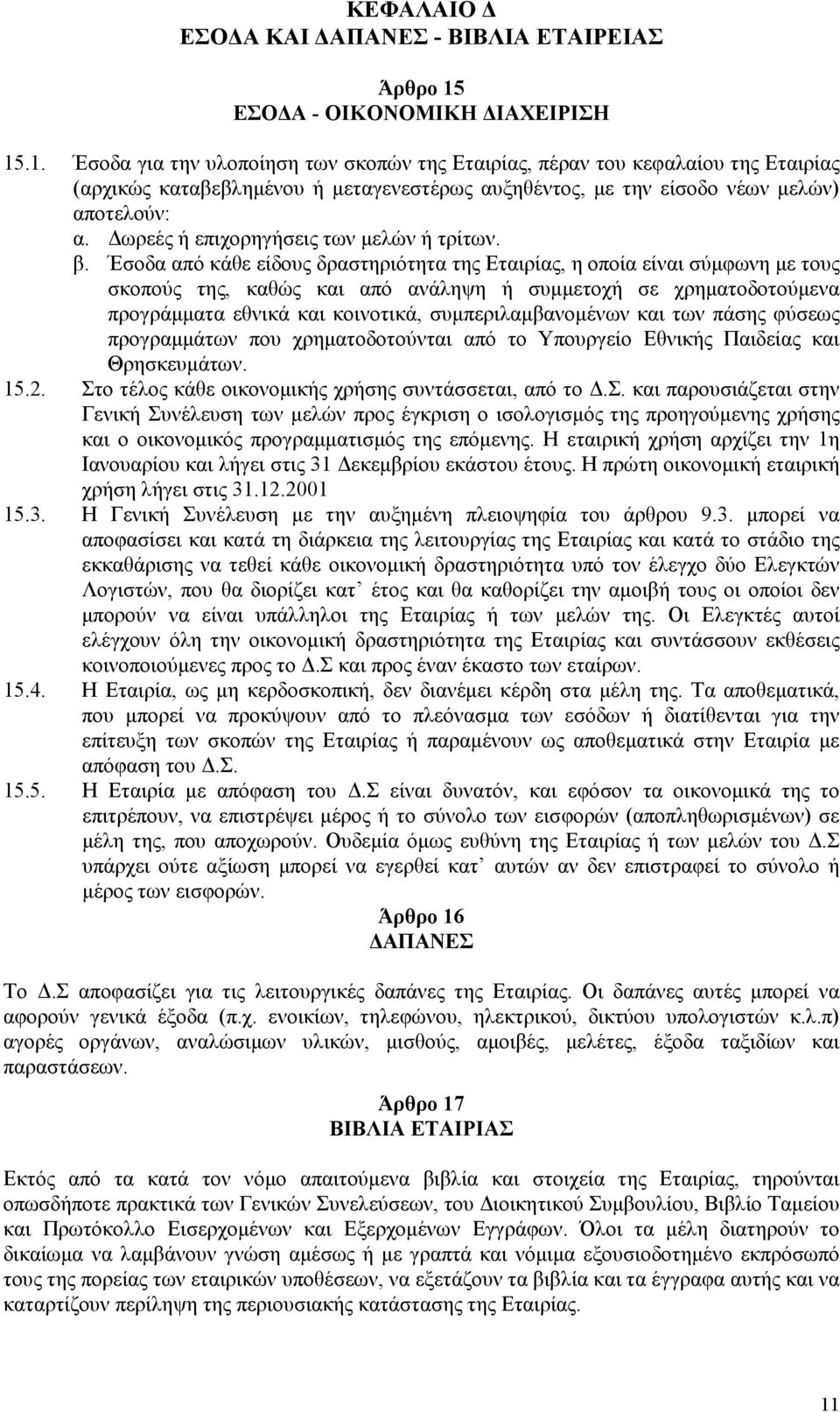 .1. Έσοδα για την υλοποίηση των σκοπών της Εταιρίας, πέραν του κεφαλαίου της Εταιρίας (αρχικώς καταβεβληµένου ή µεταγενεστέρως αυξηθέντος, µε την είσοδο νέων µελών) αποτελούν: α.