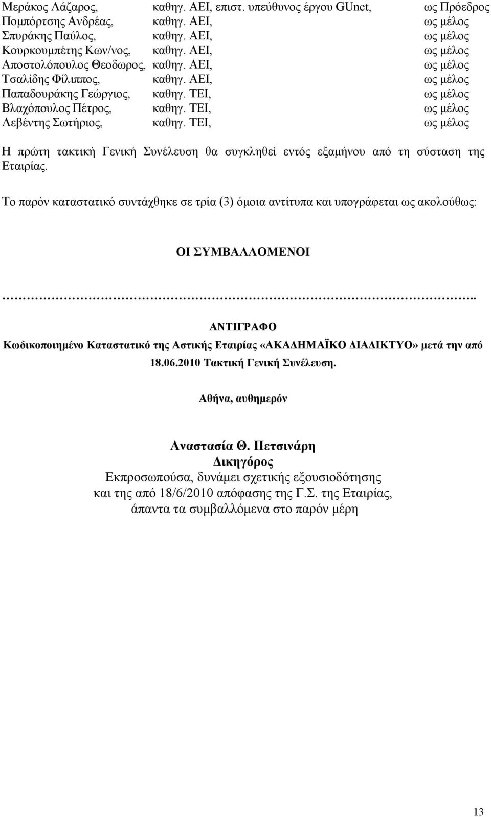 ΤΕΙ, ως µέλος Λεβέντης Σωτήριος, καθηγ. ΤΕΙ, ως µέλος Η πρώτη τακτική Γενική Συνέλευση θα συγκληθεί εντός εξαµήνου από τη σύσταση της Εταιρίας.