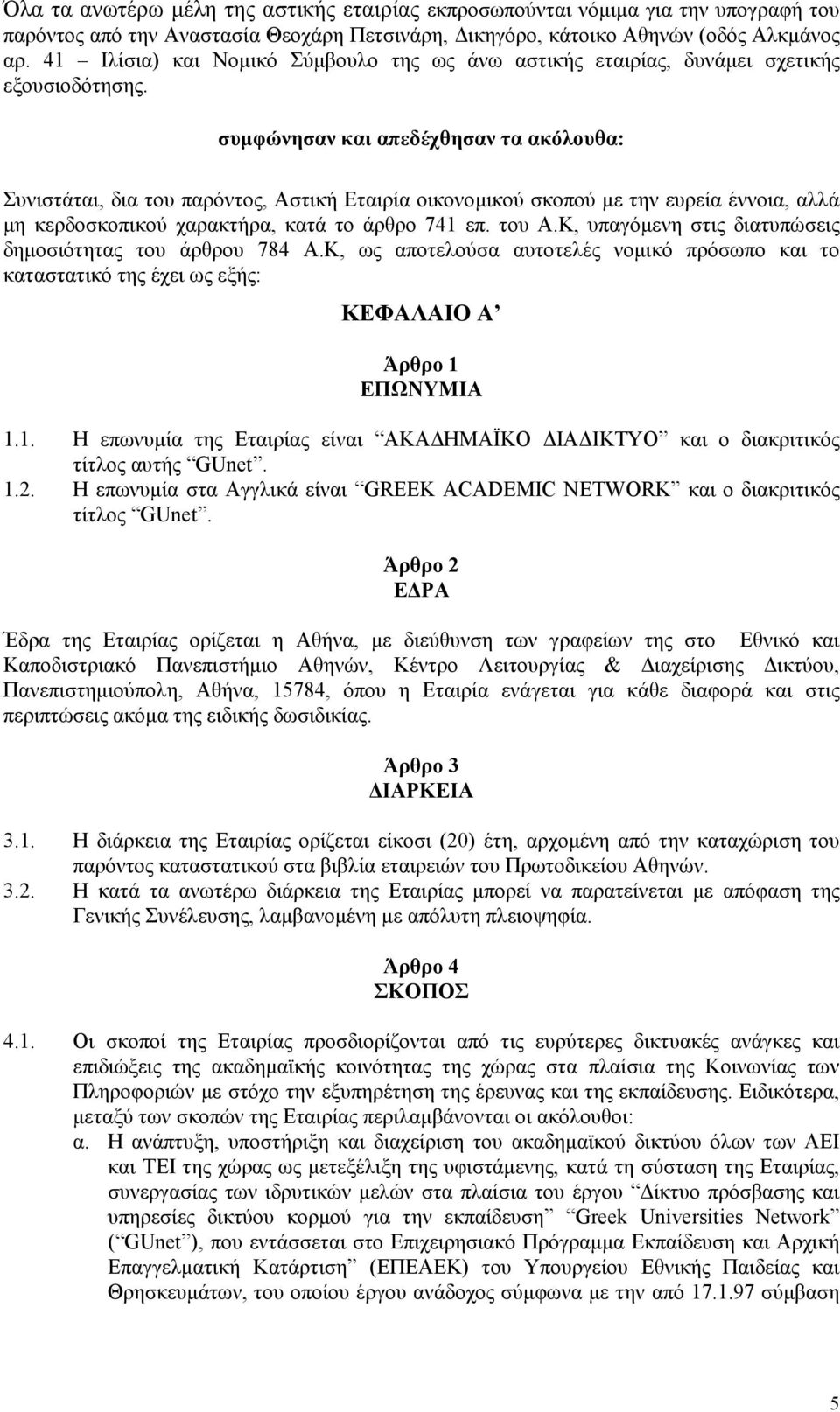 συµφώνησαν και απεδέχθησαν τα ακόλουθα: Συνιστάται, δια του παρόντος, Αστική Εταιρία οικονοµικού σκοπού µε την ευρεία έννοια, αλλά µη κερδοσκοπικού χαρακτήρα, κατά το άρθρο 741 επ. του Α.