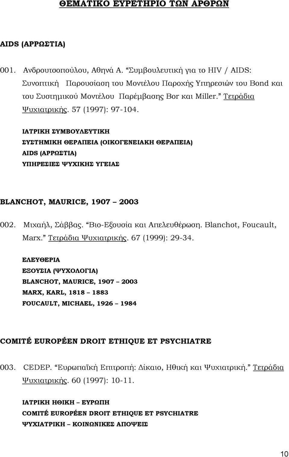 ΙΑΤΡΙΚΗ ΣΥΜΒΟΥΛΕΥΤΙΚΗ ΣΥΣΤΗΜΙΚΗ ΘΕΡΑΠΕΙΑ (ΟΙΚΟΓΕΝΕΙΑΚΗ ΘΕΡΑΠΕΙΑ) AIDS (ΑΡΡΩΣΤΙΑ) ΥΠΗΡΕΣΙΕΣ ΨΥΧΙΚΗΣ ΥΓΕΙΑΣ BLANCHOT, MAURICE, 1907 2003 002. Μιχαήλ, Σάββας. Βιο-Εξουσία και Απελευθέρωση.