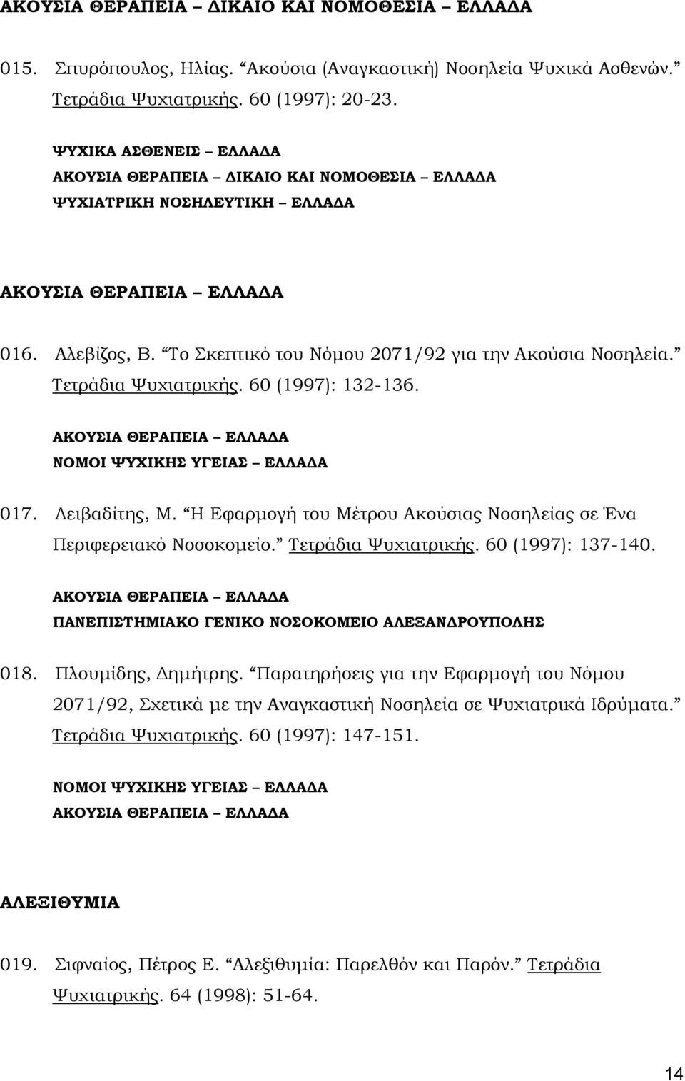 Τετράδια Ψυχιατρικής. 60 (1997): 132-136. ΑΚΟΥΣΙΑ ΘΕΡΑΠΕΙΑ ΕΛΛΑ Α ΝΟΜΟΙ ΨΥΧΙΚΗΣ ΥΓΕΙΑΣ ΕΛΛΑ Α 017. Λειβαδίτης, Μ. Η Εφαρµογή του Μέτρου Ακούσιας Νοσηλείας σε Ένα Περιφερειακό Νοσοκοµείο.