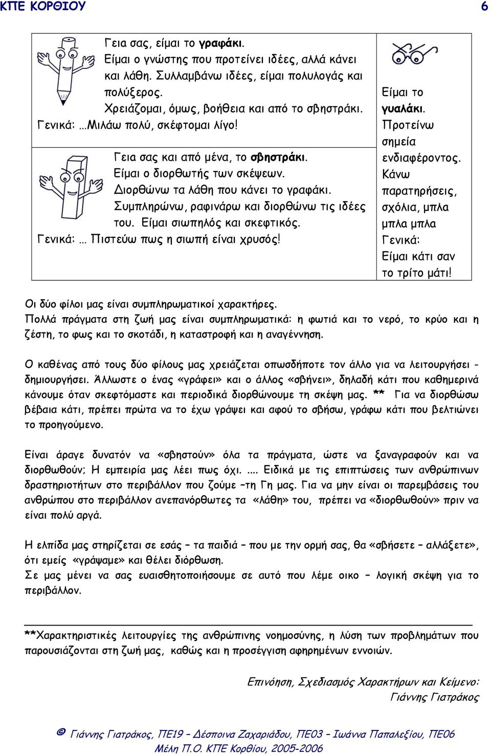 Είµαι σιωπηλός και σκεφτικός. Γενικά: Πιστεύω πως η σιωπή είναι χρυσός! Είµαι το γυαλάκι. Προτείνω σηµεία ενδιαφέροντος. Κάνω παρατηρήσεις, σχόλια, µπλa µπλa µπλa Γενικά: Είµαι κάτι σαν το τρίτο µάτι!