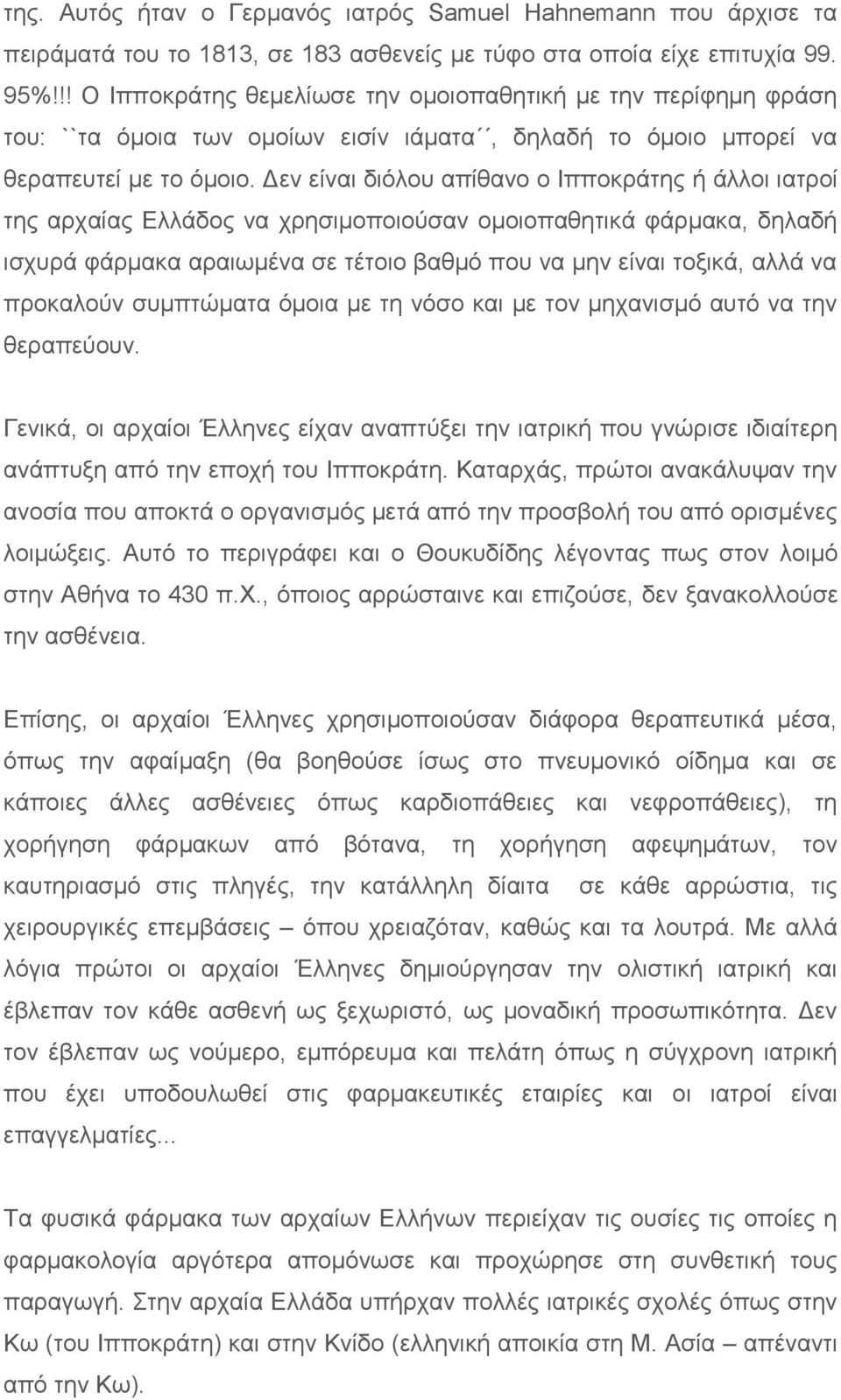 Δεν είναι διόλου απίθανο ο Ιπποκράτης ή άλλοι ιατροί της αρχαίας Ελλάδος να χρησιμοποιούσαν ομοιοπαθητικά φάρμακα, δηλαδή ισχυρά φάρμακα αραιωμένα σε τέτοιο βαθμό που να μην είναι τοξικά, αλλά να