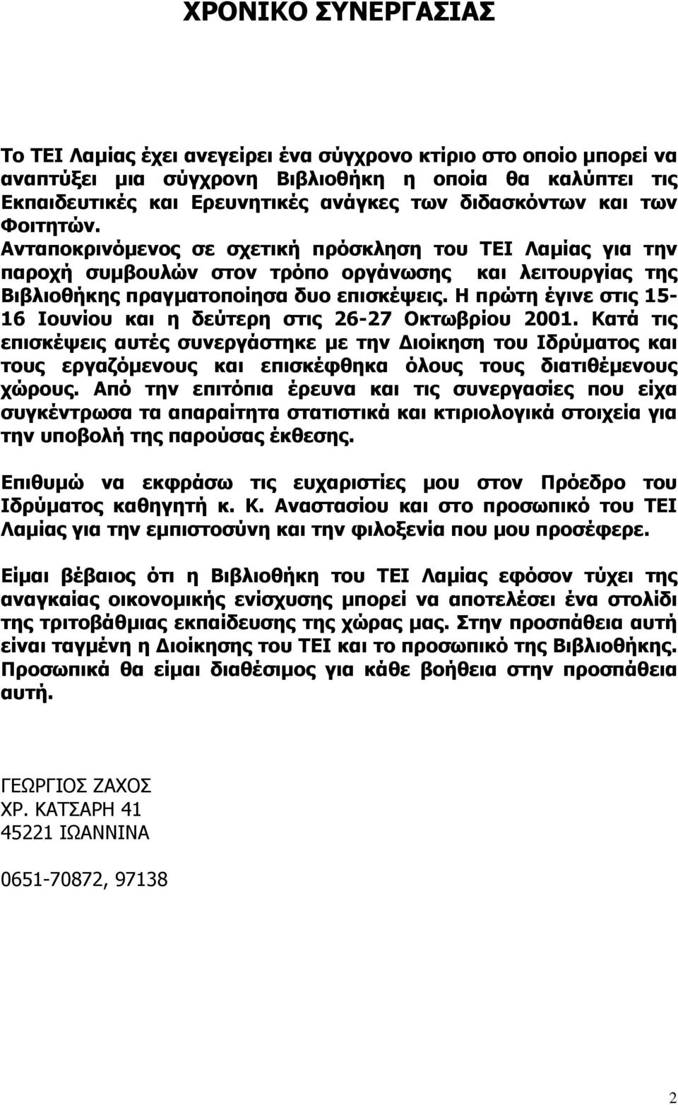 Η πρώτη έγινε στις 15-16 Ιουνίου και η δεύτερη στις 26-27 Οκτωβρίου 2001.