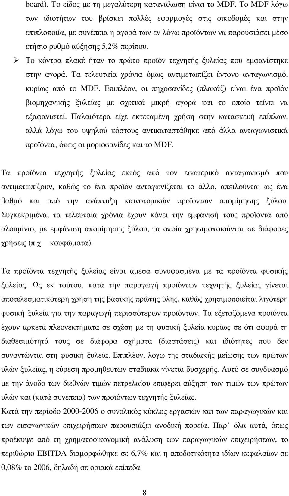 Το κόντρα πλακέ ήταν το πρώτο προϊόν τεχνητής ξυλείας που εµφανίστηκε στην αγορά. Τα τελευταία χρόνια όµως αντιµετωπίζει έντονο ανταγωνισµό, κυρίως από το MDF.