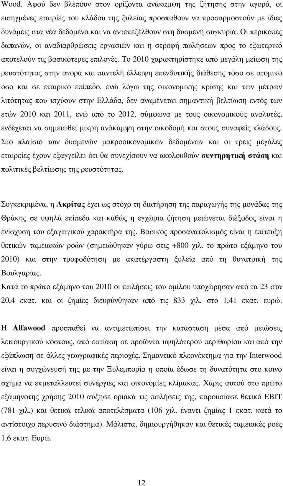 Το 2010 χαρακτηρίστηκε από µεγάλη µείωση της ρευστότητας στην αγορά και παντελή έλλειψη επενδυτικής διάθεσης τόσο σε ατοµικό όσο και σε εταιρικό επίπεδο, ενώ λόγω της οικονοµικής κρίσης και των