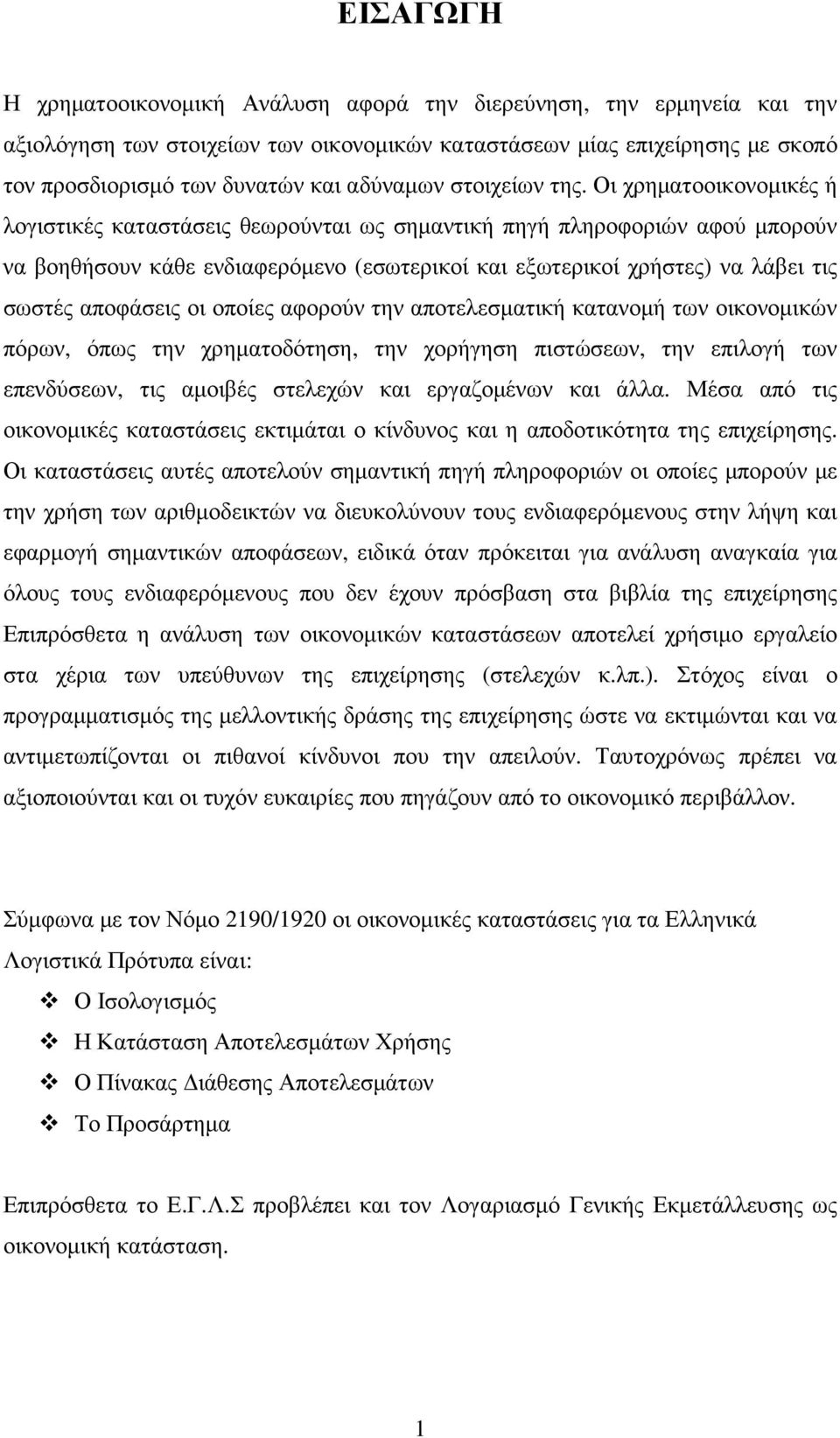 Οι χρηµατοοικονοµικές ή λογιστικές καταστάσεις θεωρούνται ως σηµαντική πηγή πληροφοριών αφού µπορούν να βοηθήσουν κάθε ενδιαφερόµενο (εσωτερικοί και εξωτερικοί χρήστες) να λάβει τις σωστές αποφάσεις