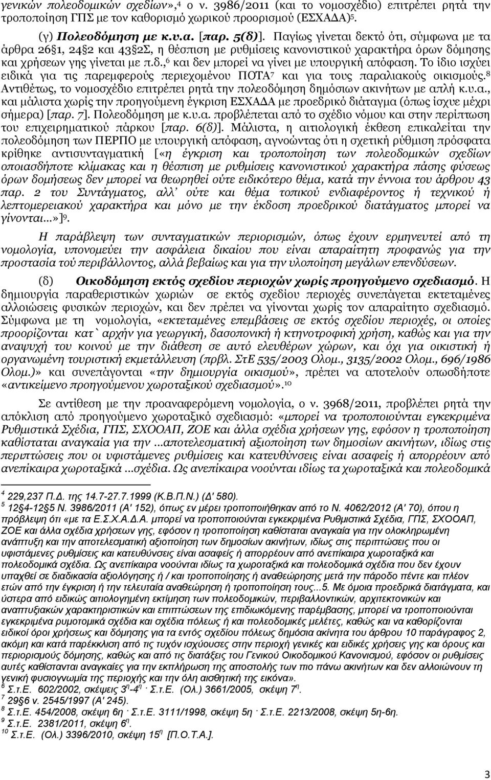 Το ίδιο ισχύει ειδικά για τις παρεμφερούς περιεχομένου ΠΟΤΑ 7 και για τους παραλιακούς οικισμούς. 8 Αντιθέτως, το νομοσχέδιο επιτρέπει ρητά την πολεοδόμηση δημόσιων ακινήτων με απλή κ.υ.α., και μάλιστα χωρίς την προηγούμενη έγκριση ΕΣΧΑΔΑ με προεδρικό διάταγμα (όπως ίσχυε μέχρι σήμερα) [παρ.