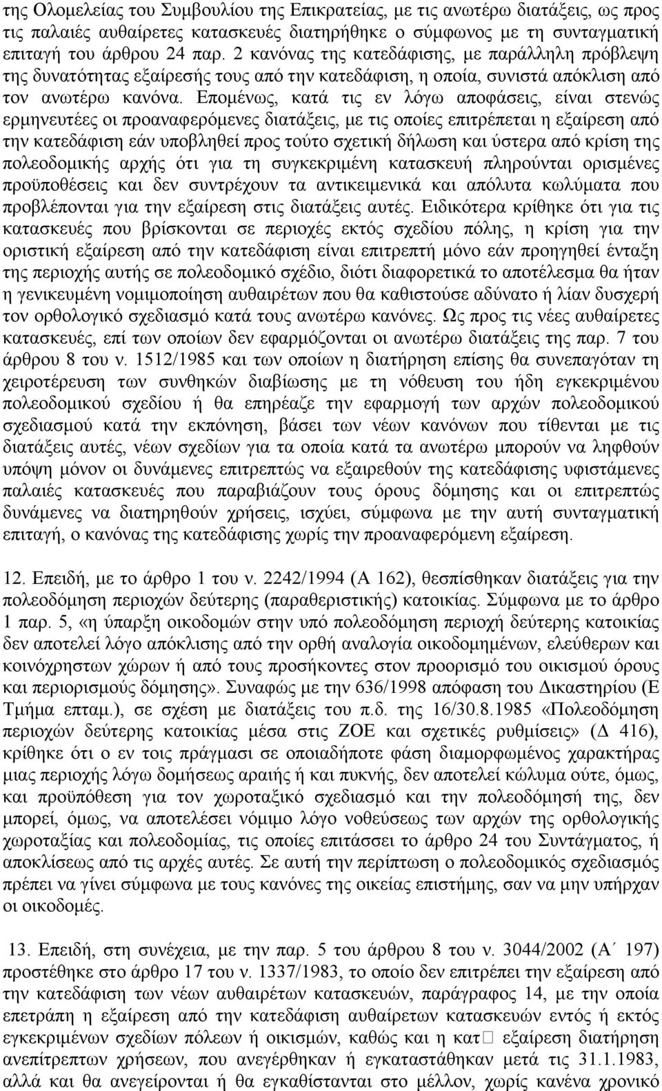 Επομένως, κατά τις εν λόγω αποφάσεις, είναι στενώς ερμηνευτέες οι προαναφερόμενες διατάξεις, με τις οποίες επιτρέπεται η εξαίρεση από την κατεδάφιση εάν υποβληθεί προς τούτο σχετική δήλωση και ύστερα