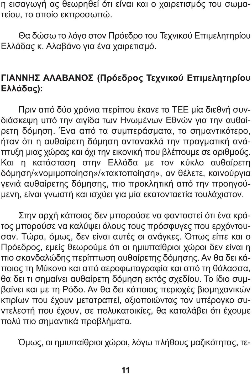 Ένα από τα συµπεράσµατα, το σηµαντικότερο, ήταν ότι η αυθαίρετη δόµηση αντανακλά την πραγµατική ανάπτυξη µιας χώρας και όχι την εικονική που βλέπουµε σε αριθµούς.