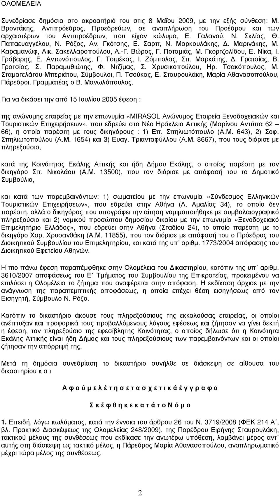 Μαρκουλάκης,. Μαρινάκης, Μ. Καραµανώφ, Αικ. Σακελλαροπούλου, Α.-Γ. Βώρος, Γ. Ποταµιάς, Μ. Γκορτζολίδου, Ε. Νίκα, Ι. Γράβαρης, Ε. Αντωνόπουλος, Γ. Τσιµέκας, Ι. Ζόµπολας, Σπ. Μαρκάτης,. Γρατσίας, Β.