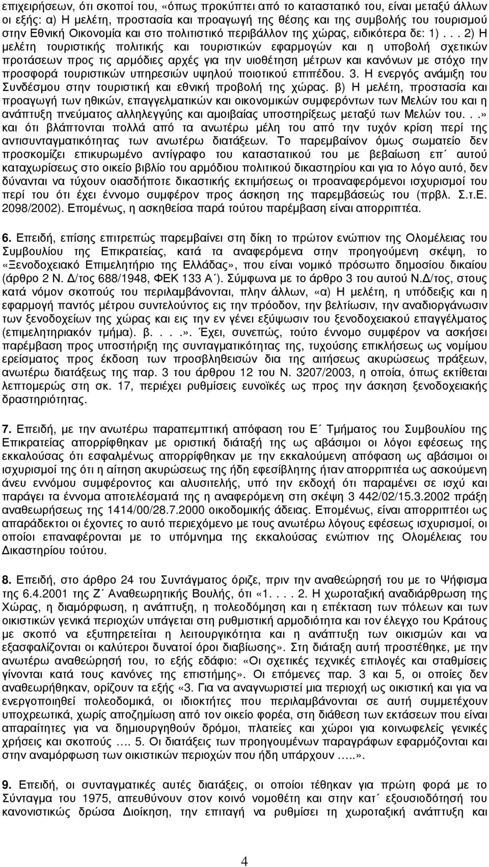 .. 2) Η µελέτη τουριστικής πολιτικής και τουριστικών εφαρµογών και η υποβολή σχετικών προτάσεων προς τις αρµόδιες αρχές για την υιοθέτηση µέτρων και κανόνων µε στόχο την προσφορά τουριστικών