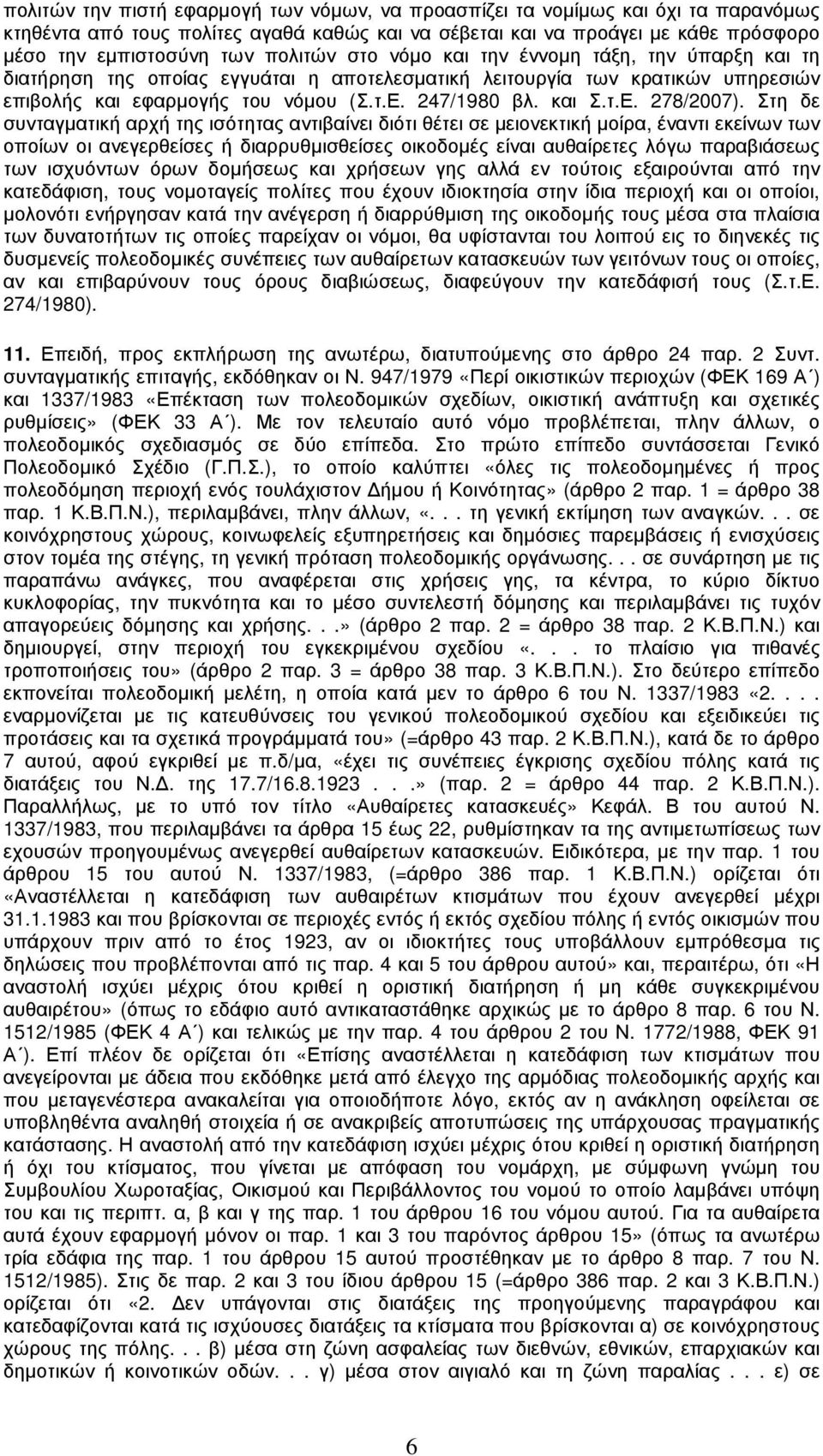 Στη δε συνταγµατική αρχή της ισότητας αντιβαίνει διότι θέτει σε µειονεκτική µοίρα, έναντι εκείνων των οποίων οι ανεγερθείσες ή διαρρυθµισθείσες οικοδοµές είναι αυθαίρετες λόγω παραβιάσεως των