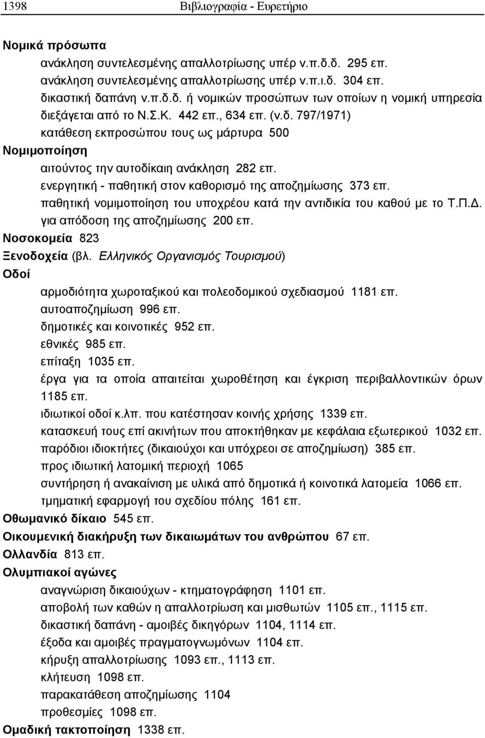 παθητική νοµιµοποίηση του υποχρέου κατά την αντιδικία του καθού µε το Τ.Π.. για απόδοση της αποζηµίωσης 200 επ. Νοσοκοµεία 823 Ξενοδοχεία (βλ.