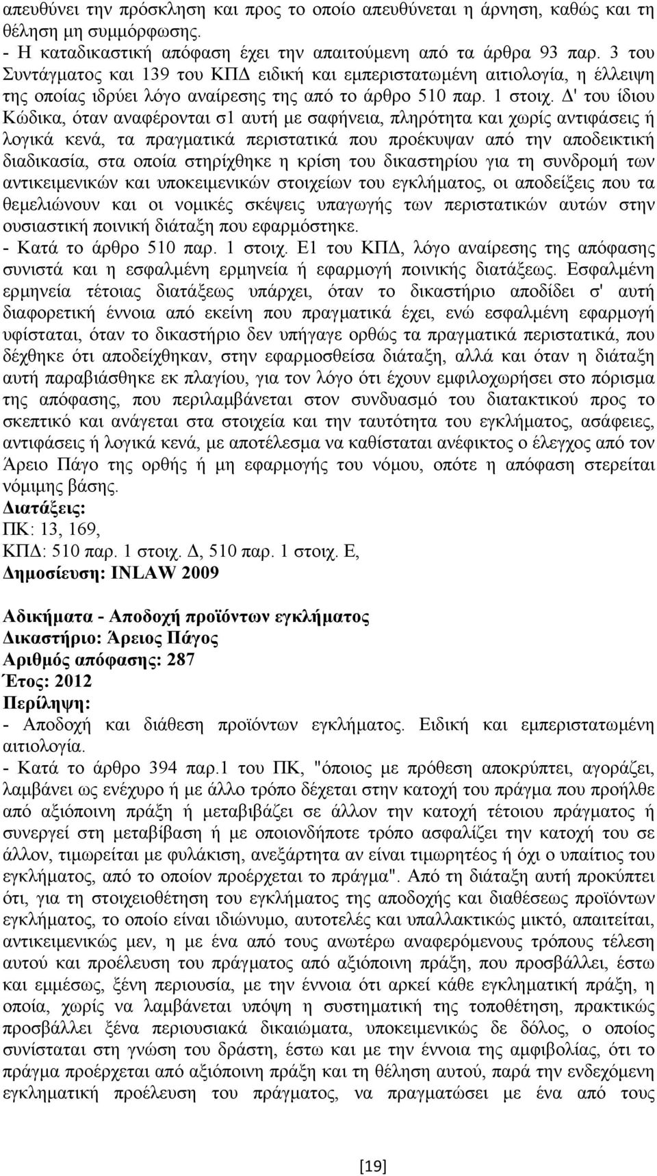 ' του ίδιου Κώδικα, όταν αναφέρονται σ1 αυτή µε σαφήνεια, πληρότητα και χωρίς αντιφάσεις ή λογικά κενά, τα πραγµατικά περιστατικά που προέκυψαν από την αποδεικτική διαδικασία, στα οποία στηρίχθηκε η