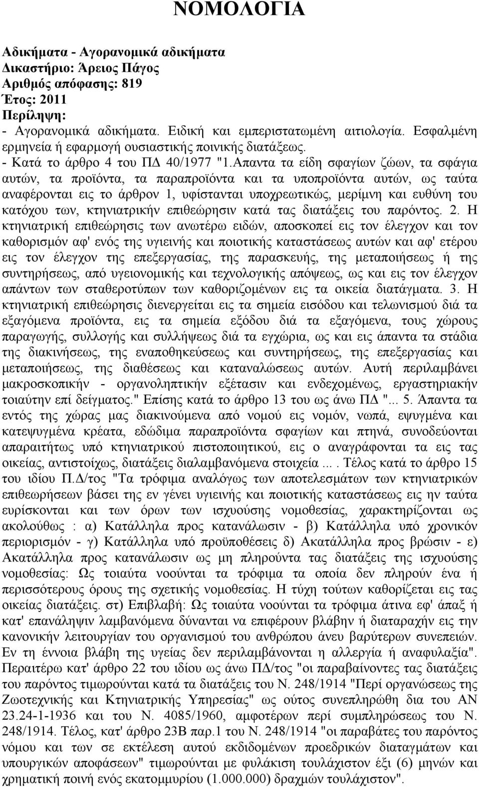 Απαντα τα είδη σφαγίων ζώων, τα σφάγια αυτών, τα προϊόντα, τα παραπροϊόντα και τα υποπροϊόντα αυτών, ως ταύτα αναφέρονται εις το άρθρον 1, υφίστανται υποχρεωτικώς, µερίµνη και ευθύνη του κατόχου των,