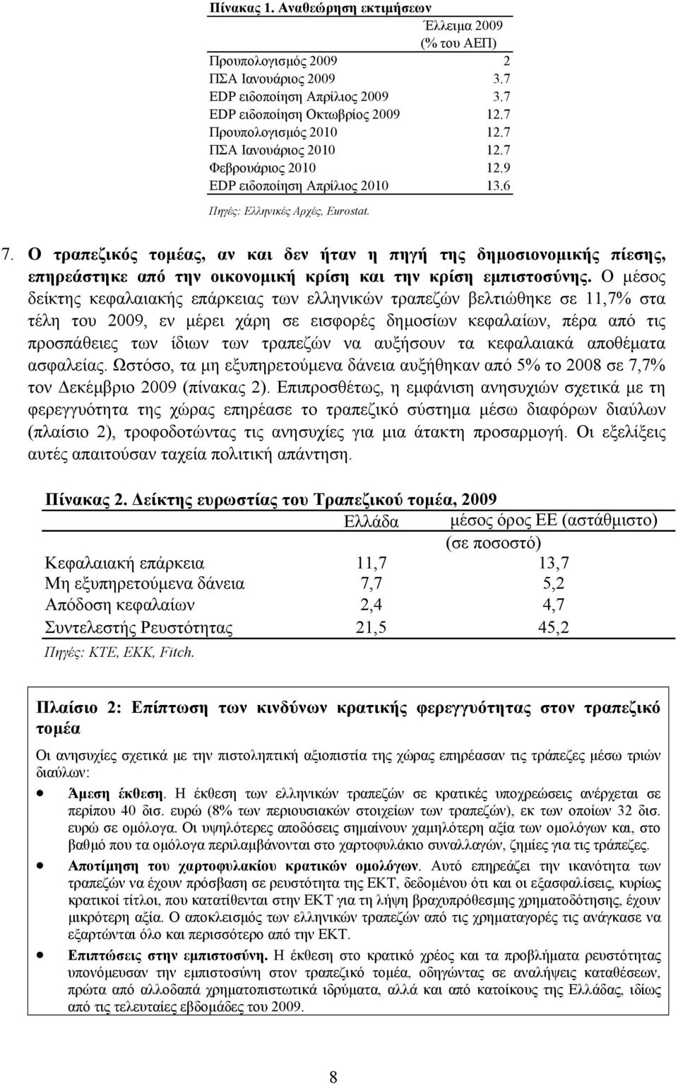 Ο τραπεζικός τοµέας, αν και δεν ήταν η πηγή της δηµοσιονοµικής πίεσης, επηρεάστηκε από την οικονοµική κρίση και την κρίση εµπιστοσύνης.