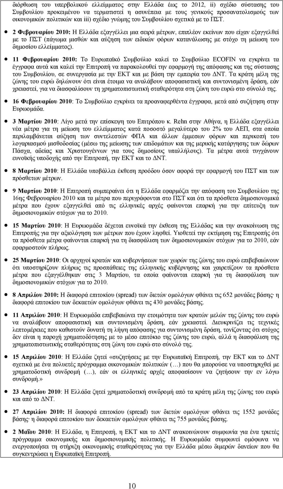 2 Φεβρουαρίου 2010: Η Ελλάδα εξαγγέλλει µια σειρά µέτρων, επιπλέον εκείνων που είχαν εξαγγελθεί µε το ΠΣΤ (πάγωµα µισθών και αύξηση των ειδικών φόρων κατανάλωσης µε στόχο τη µείωση του δηµοσίου