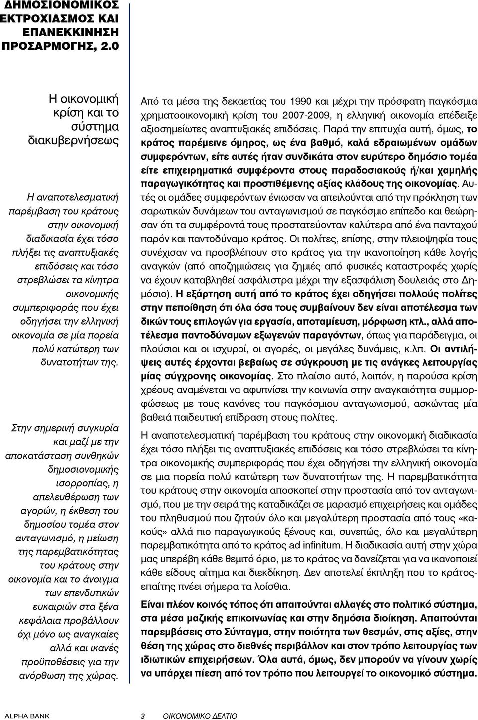 οικονομικής συμπεριφοράς που έχει οδηγήσει την ελληνική οικονομία σε μία πορεία πολύ κατώτερη των δυνατοτήτων της.