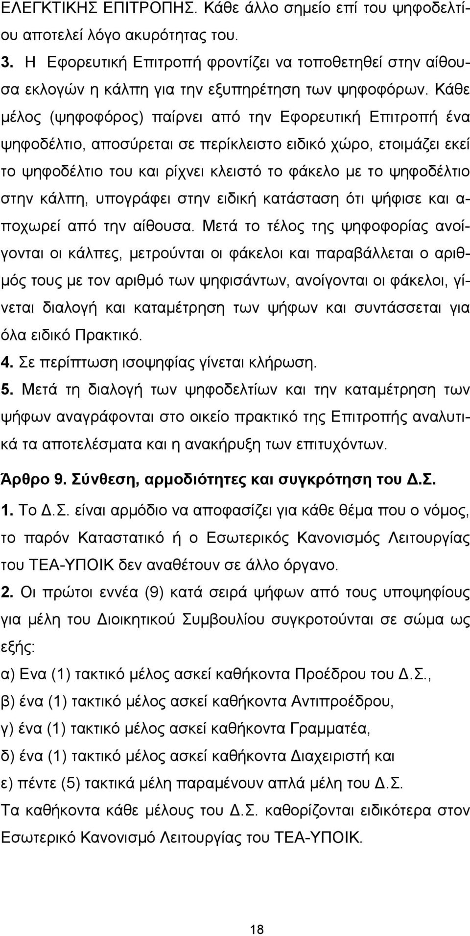 Κάθε µέλος (ψηφοφόρος) παίρνει από την Εφορευτική Επιτροπή ένα ψηφοδέλτιο, αποσύρεται σε περίκλειστο ειδικό χώρο, ετοιµάζει εκεί το ψηφοδέλτιο του και ρίχνει κλειστό το φάκελο µε το ψηφοδέλτιο στην