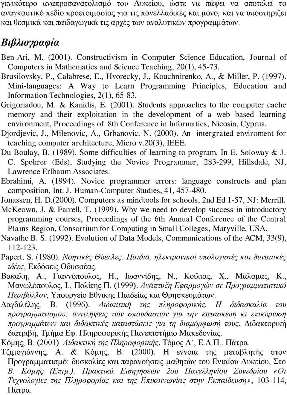 , Calabrese, E., Hvorecky, J., Kouchnirenko, A., & Miller, P. (1997). Mini-languages: A Way to Learn Programming Principles, Education and Information Technologies, 2(1), 65-83. Grigoriadou, M.