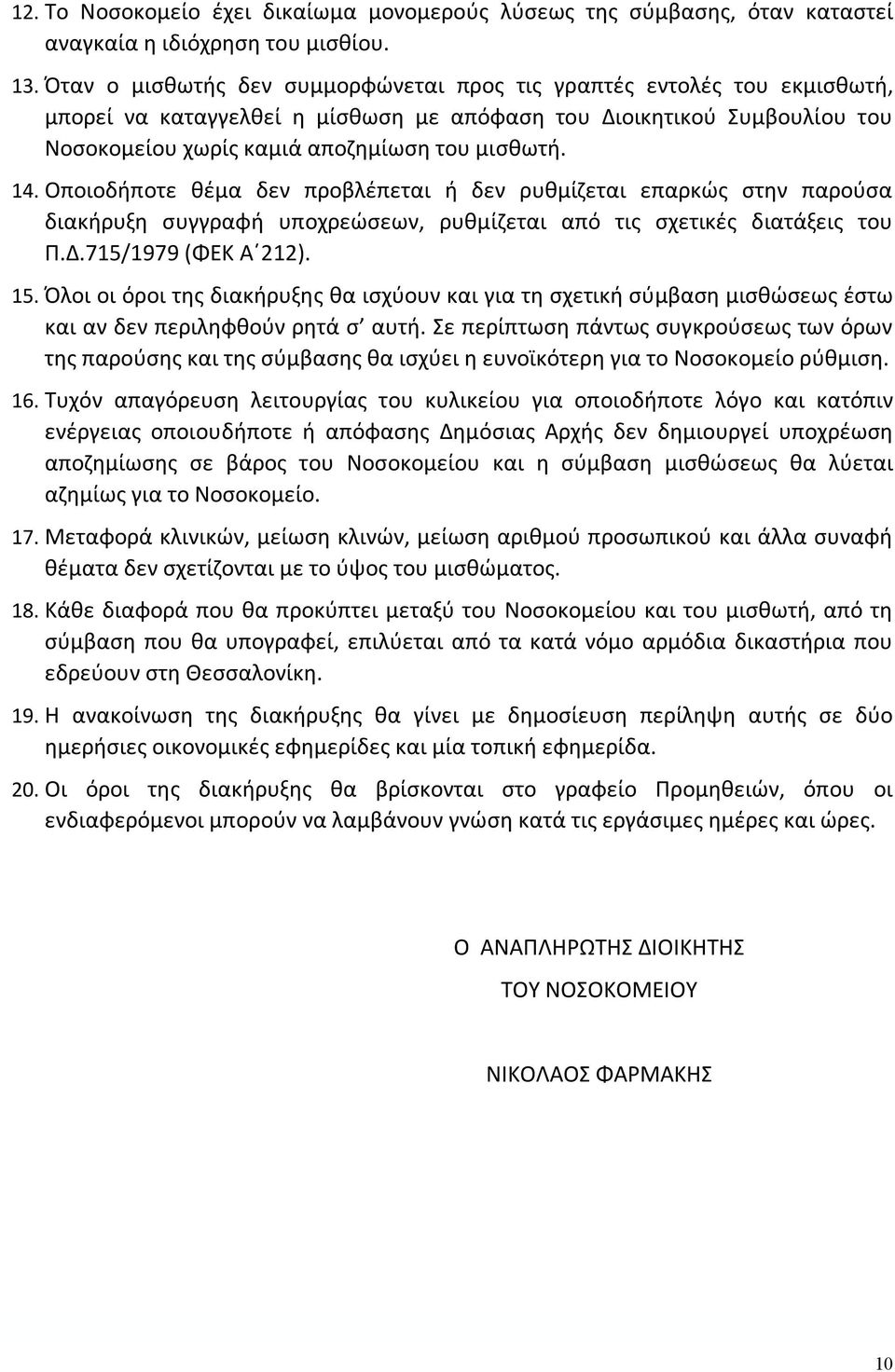 Οποιοδήποτε θέμα δεν προβλέπεται ή δεν ρυθμίζεται επαρκώς στην παρούσα διακήρυξη συγγραφή υποχρεώσεων, ρυθμίζεται από τις σχετικές διατάξεις του Π.Δ.715/1979 (ΦΕΚ Α 212). 15.