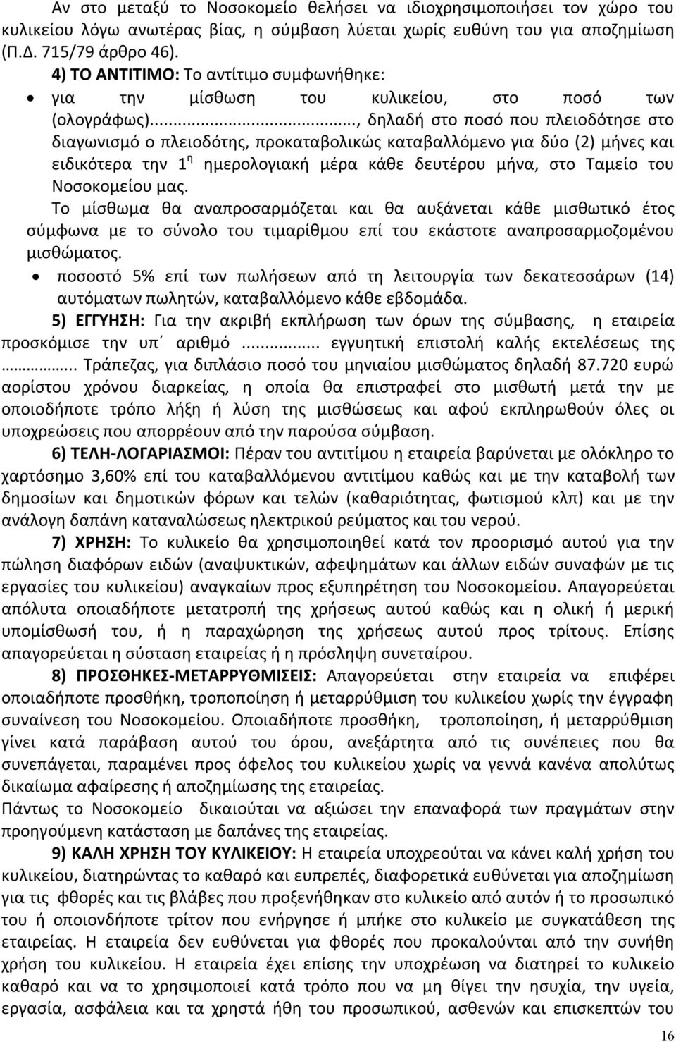 .., δηλαδή στο ποσό που πλειοδότησε στο διαγωνισμό ο πλειοδότης, προκαταβολικώς καταβαλλόμενο για δύο (2) μήνες και ειδικότερα την 1 η ημερολογιακή μέρα κάθε δευτέρου μήνα, στο Ταμείο του Νοσοκομείου